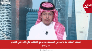تملك العقار للأجانب في السعودية يدفع الطلب على الأراضي الخام للارتفاع